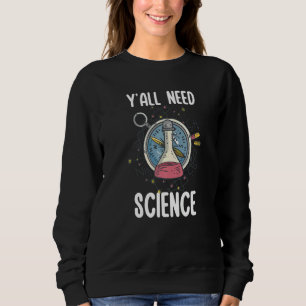 Y'all Need Science Chemistry Biology Physics Teach Sweatshirt