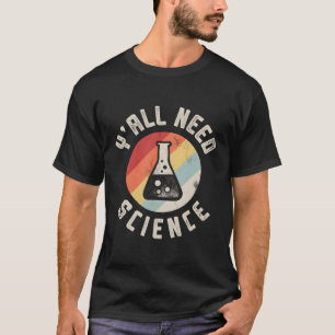Y'All Need Science Chemistry Biology Physics Teach T-Shirt