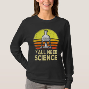 Yall Need Science Chemistry Biology Physics Teache T-Shirt