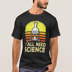Yall Need Science Chemistry Biology Physics Teache T-Shirt
