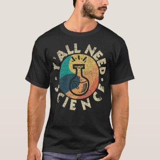 Y'all Need Science  Chemistry Lover Scientist ProS T-Shirt