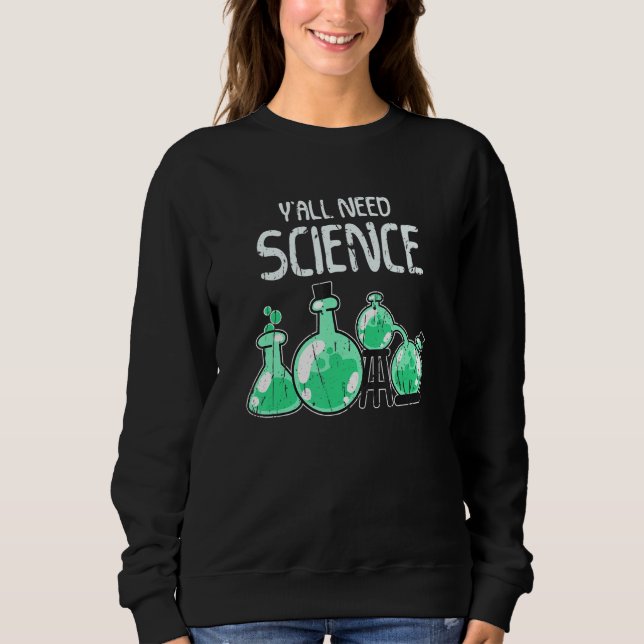 Ya'll need science science sweatshirt (Front)