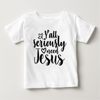 Y'all Seriously Need Jesus T-Shirt" Baby T-Shirt