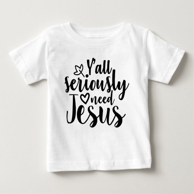 Y'all Seriously Need Jesus T-Shirt" Baby T-Shirt (Front)