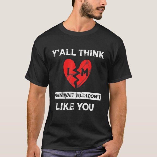 Y'all Think I'm Mean Wait Till I Don't Like You Br T-Shirt (Front)