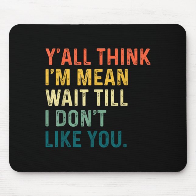 Y'all Think I'm Mean Wait Till I Don't Like You Vi Mouse Pad (Front)