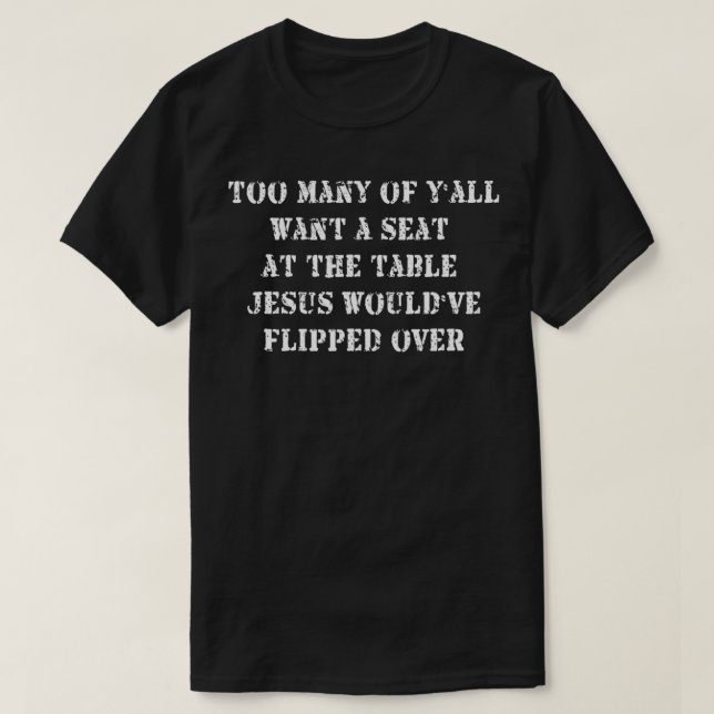Y'all Want A Seat At The Table Jesus Would've Flip T-Shirt (Design Front)