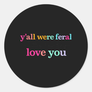 Yall Were Feral But I Low Key Love You Funny Quote Classic Round Sticker