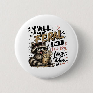 Y'all were Feral But I Low Key Love You Racoon Ic 6 Cm Round Badge