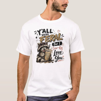 Y'all were Feral But I Low Key Love You Racoon Ic T-Shirt