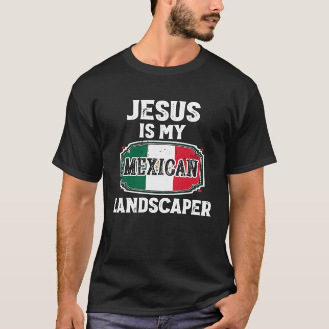 Yard Work Jokes Jesus Is My Mexican Landscaper T-Shirt (Front)