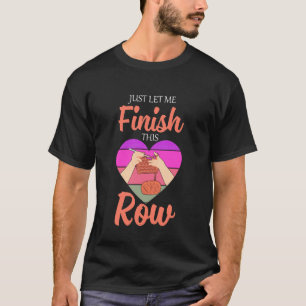 Yarn Crochet Funny Knitting Just Let Me Finish Thi T-Shirt