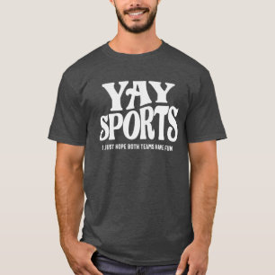 Yay Sports - I Just Hope Both Teams Have Fun T-Shirt