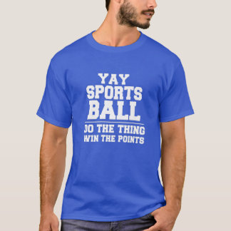 Yay Sportsball Do The Thing Win The Points Funny T-Shirt