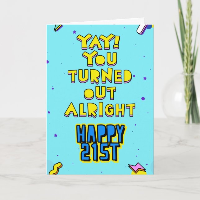 Yay! You turned out alright. Happy 21st birthday Card (Front)