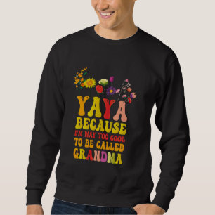 Yaya Because I'm Way Too Cool To Be Called Grandma Sweatshirt