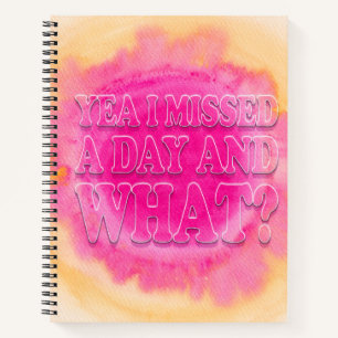 Yea I Missed a Day and What? Mental Health Notebook