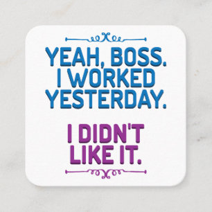 Yeah, boss. I worked yesterday. I didn't like it Square Business Card