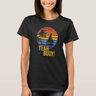 Yeah Buoy! Funny Sail Boat On The Ocean My Retirem T-Shirt