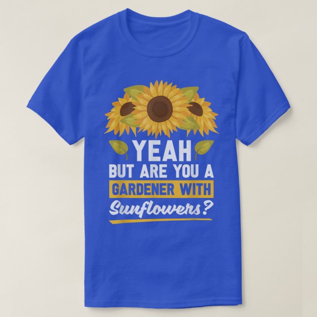 Yeah But Are You A Gardener With Sunflowers  Sunfl T-Shirt (Design Front)