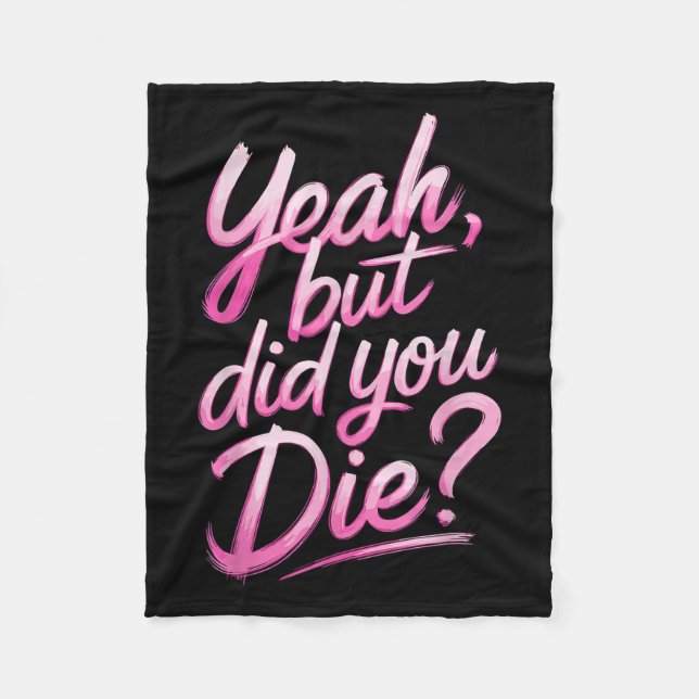 Yeah But Did You Die_ Gym Fitness Motivation  Fleece Blanket (Front)