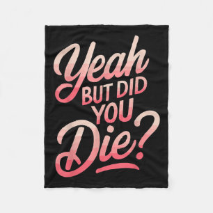 Yeah But Did You Die_ Gym Fitness Motivation  Fleece Blanket