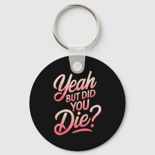 Yeah But Did You Die_ Gym Fitness Motivation  Key Ring