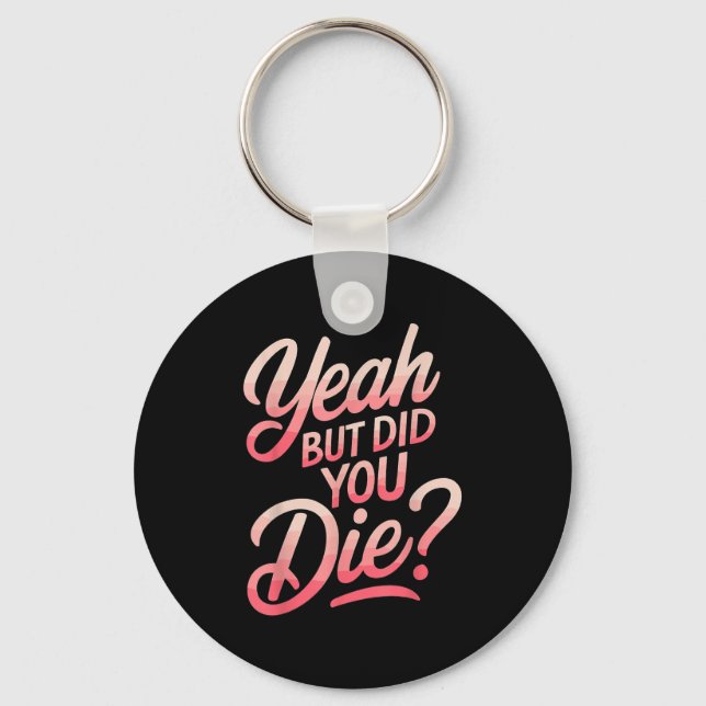 Yeah But Did You Die_ Gym Fitness Motivation  Key Ring (Front)