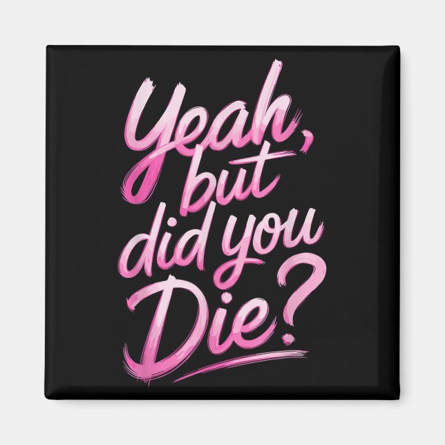 Yeah But Did You Die_ Gym Fitness Motivation  Magnet (Front)