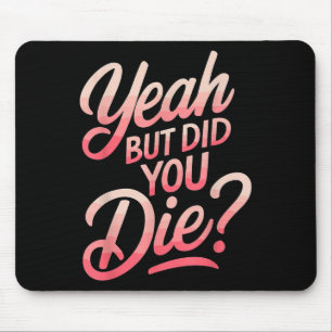 Yeah But Did You Die_ Gym Fitness Motivation  Mouse Pad