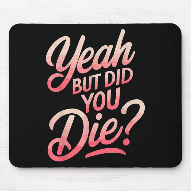 Yeah But Did You Die_ Gym Fitness Motivation  Mouse Pad (Front)