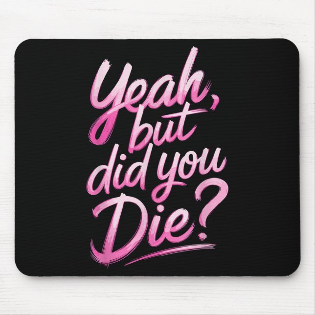 Yeah But Did You Die_ Gym Fitness Motivation  Mouse Pad (Front)