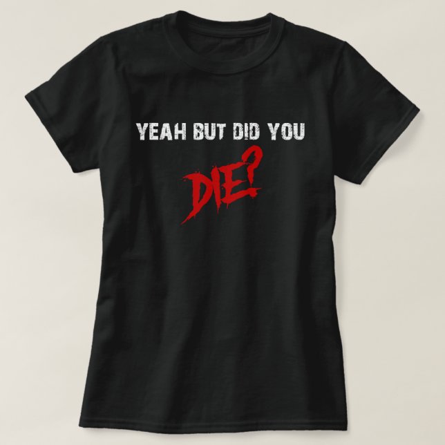 yeah but did you die T-Shirt (Design Front)