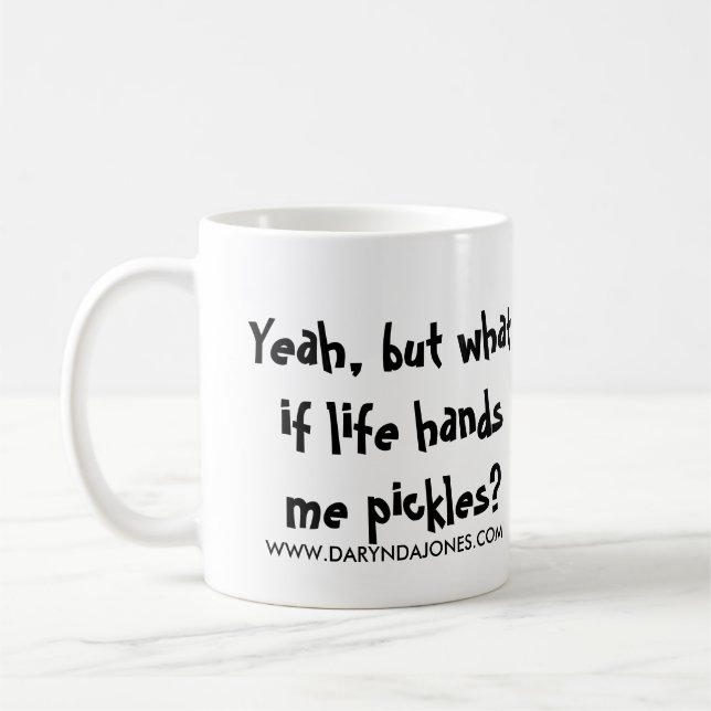 Yeah, but what if life hands me pickles? coffee mug (Left)