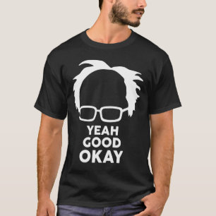 Yeah Good Ok Bernie Sander  Meme T-Shirt