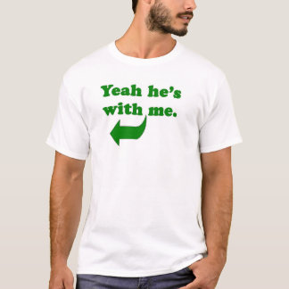 Yeah he's with me. T-Shirt