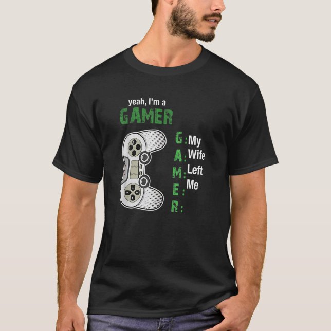 Yeah I am a gamer my wife left me funny gamer T-Shirt (Front)