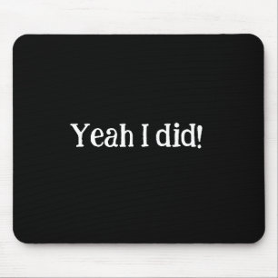 Yeah I Did Mousepad