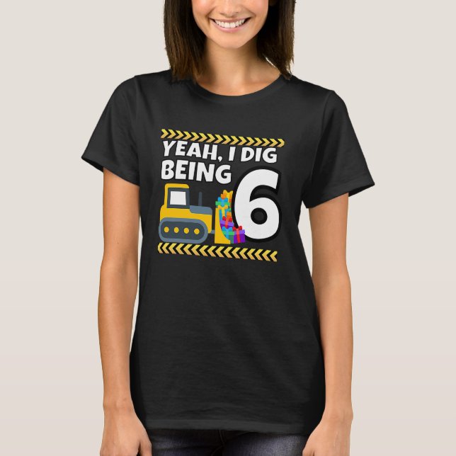Yeah I Dig Being 6 Bulldozer Construction 6th Birt T-Shirt (Front)