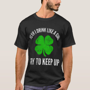 Yeah I Drink Like A Girl For Irish St. Patrick's D T-Shirt