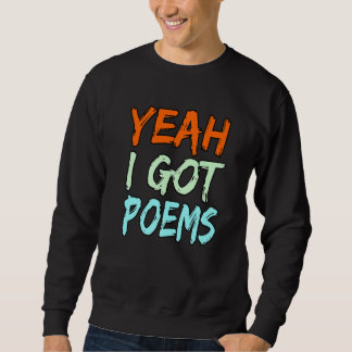 Yeah I Got Poems Poet Writer Author Poetry Graphi Sweatshirt