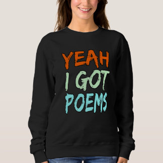 Yeah I Got Poems Poet Writer Author Poetry Graphi Sweatshirt
