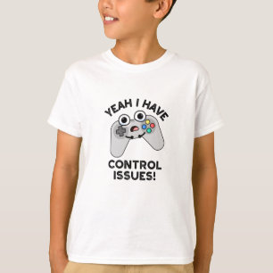 Yeah I Have Control Issues Funny Video Game Pun T-Shirt