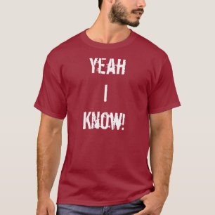 Yeah I Know T-Shirt