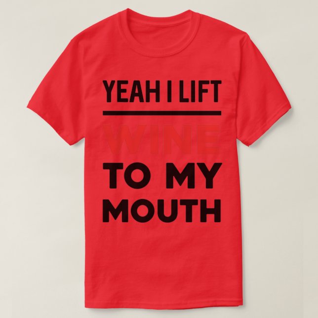 Yeah I Lift Wine To My Mouth T-Shirt (Design Front)