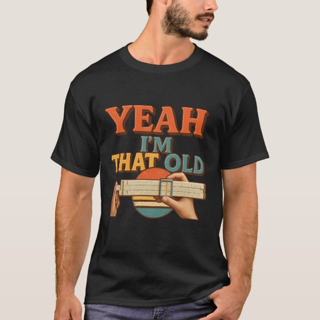 Yeah I_m That Old Slide Rule Mechanical Analogue C T-Shirt (Front)