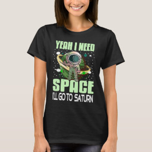 Yeah I Need Space I'll Go To Saturn Retro  Present T-Shirt