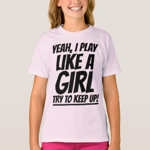 YEAH I PLAY LIKE A GIRL TRY TO KEEP UP T-SHIRTS