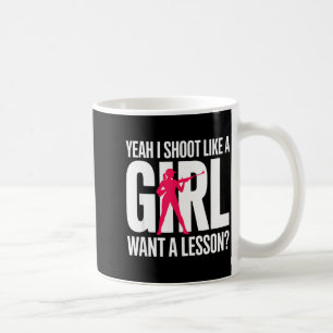 Yeah I Shoot Like A Girl Want A Lesson_ Funny Girl Coffee Mug