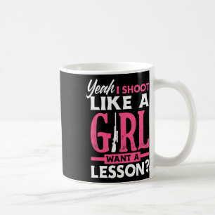 Yeah I Shoot Like A Girl Want A Lesson Funny Girls Coffee Mug